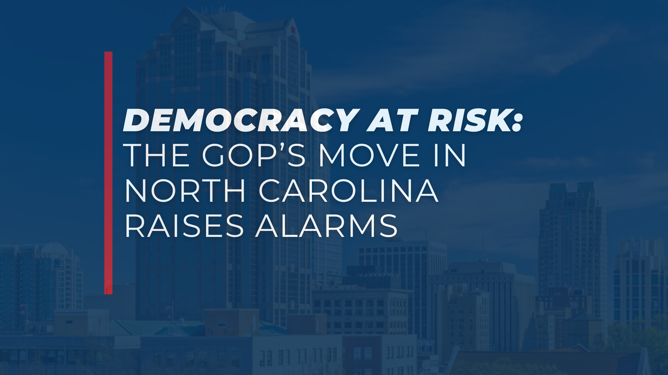 Democracy at Risk: The GOP's Move in North Carolina Raises Alarms